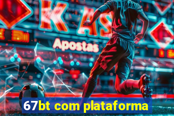 67bt com plataforma