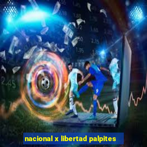 nacional x libertad palpites