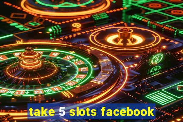 take 5 slots facebook