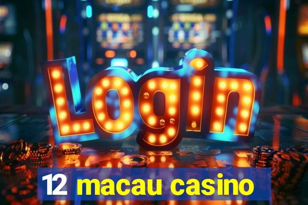 12 macau casino