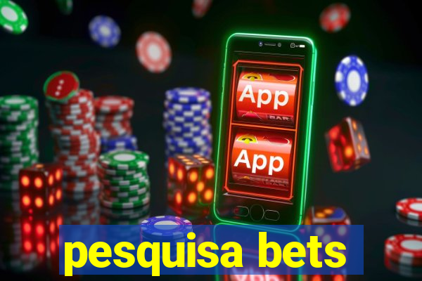 pesquisa bets