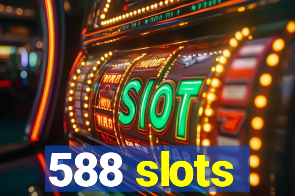 588 slots