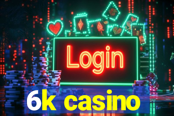 6k casino