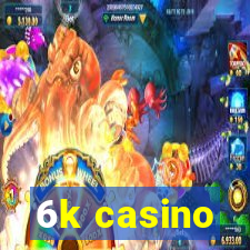 6k casino