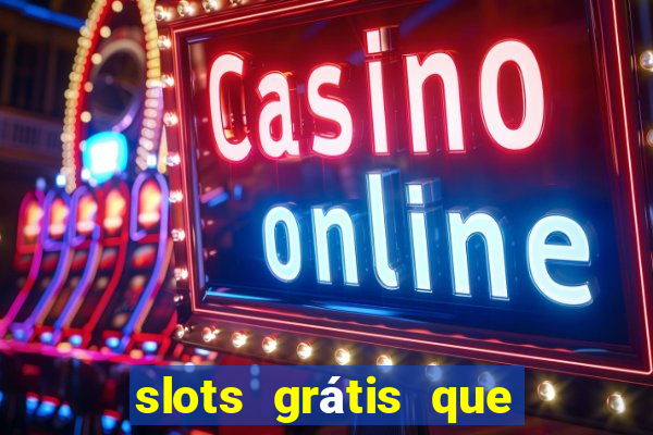 slots grátis que pagam dinheiro de verdade