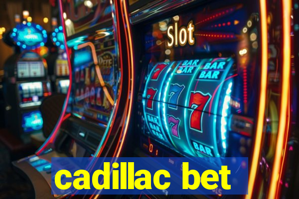 cadillac bet