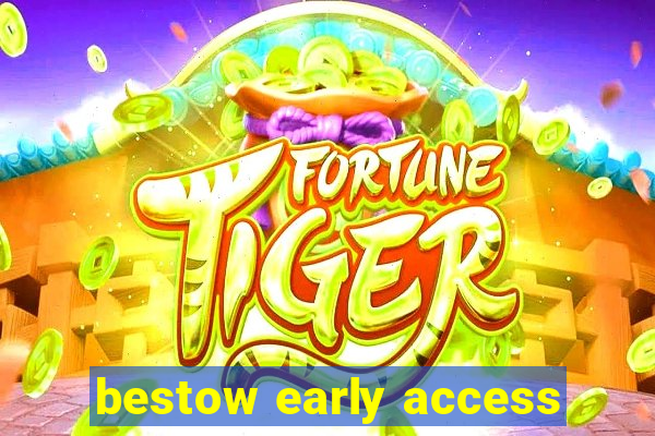 bestow early access