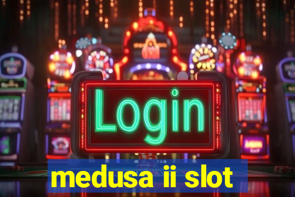 medusa ii slot