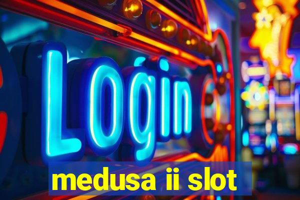 medusa ii slot