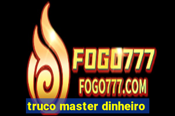 truco master dinheiro