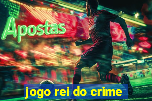 jogo rei do crime