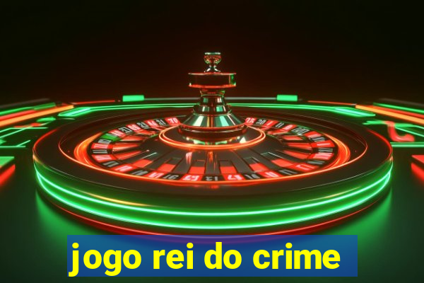 jogo rei do crime