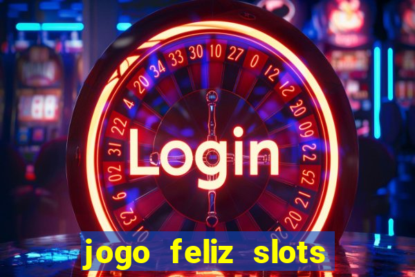 jogo feliz slots mega vegas paga mesmo