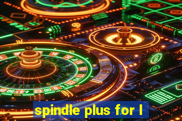 spindle plus for l