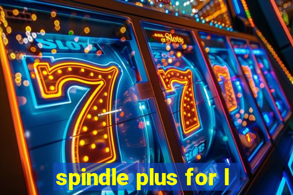 spindle plus for l