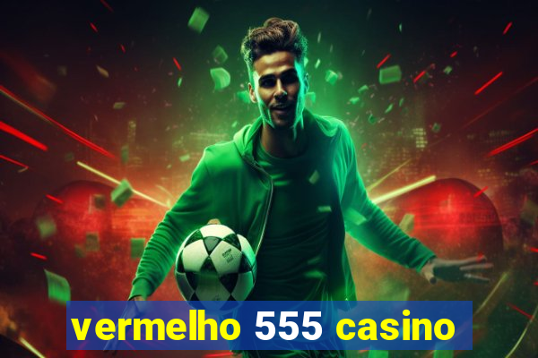 vermelho 555 casino