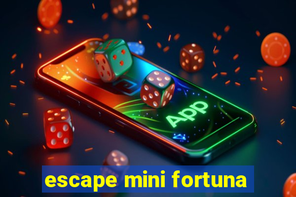 escape mini fortuna