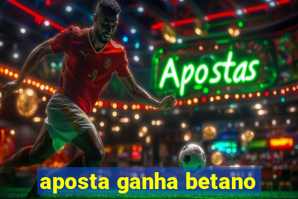 aposta ganha betano