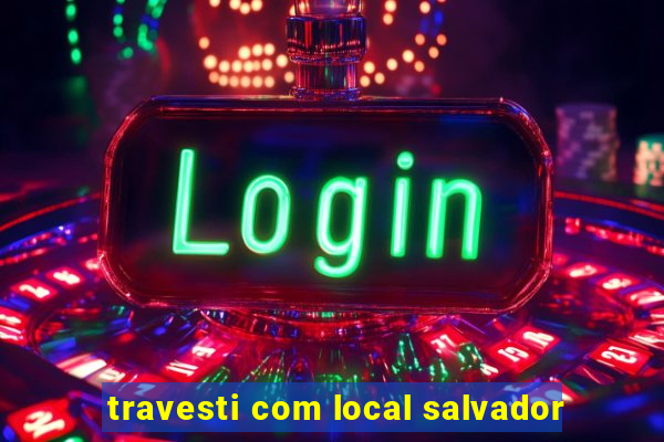 travesti com local salvador