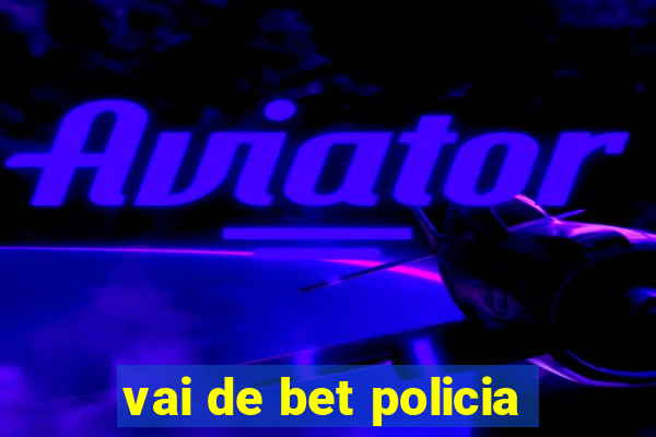 vai de bet policia