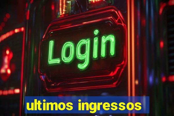 ultimos ingressos