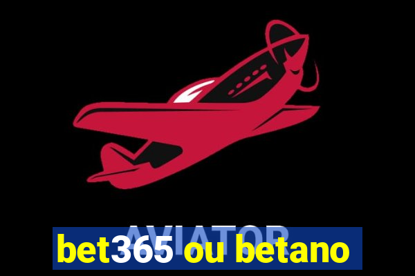 bet365 ou betano