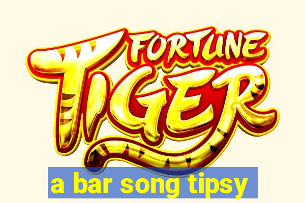 a bar song tipsy