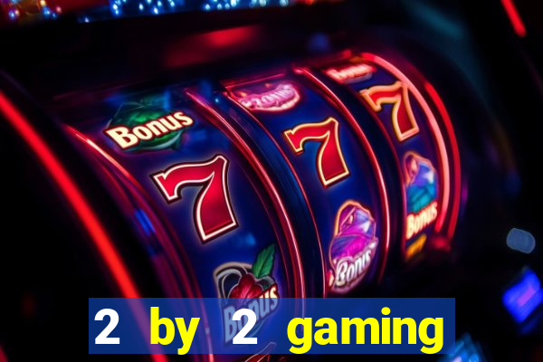 2 by 2 gaming online casino sites