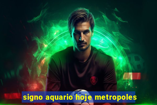 signo aquario hoje metropoles