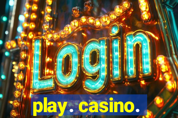 play. casino.