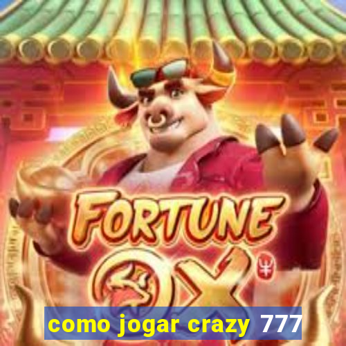 como jogar crazy 777