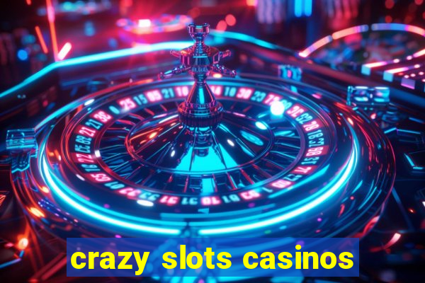 crazy slots casinos