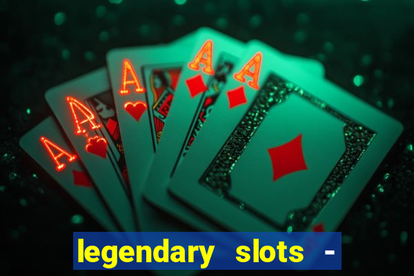 legendary slots - casino games