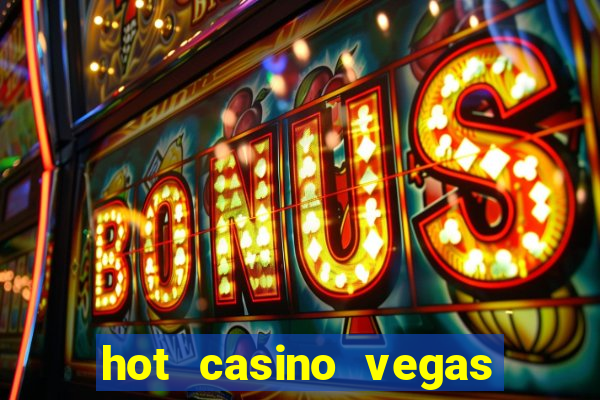 hot casino vegas slots games