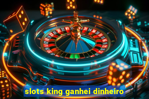 slots king ganhei dinheiro