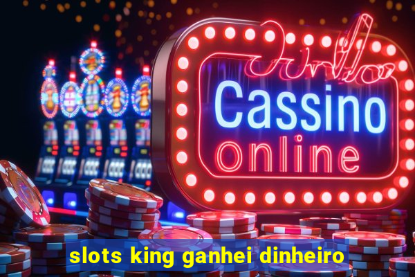 slots king ganhei dinheiro