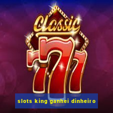 slots king ganhei dinheiro