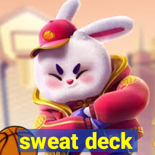 sweat deck