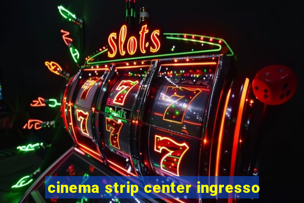 cinema strip center ingresso