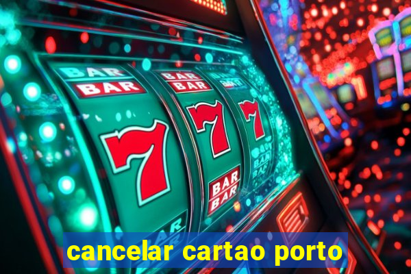 cancelar cartao porto