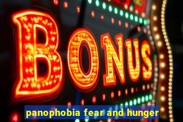 panophobia fear and hunger