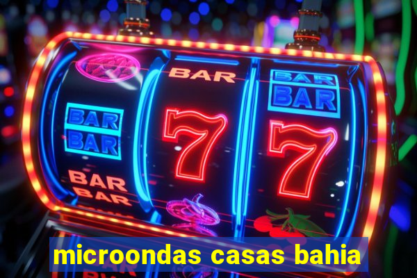 microondas casas bahia