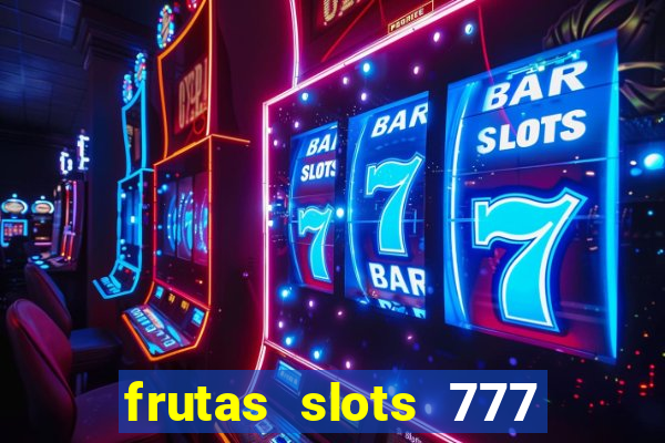 frutas slots 777 paga mesmo