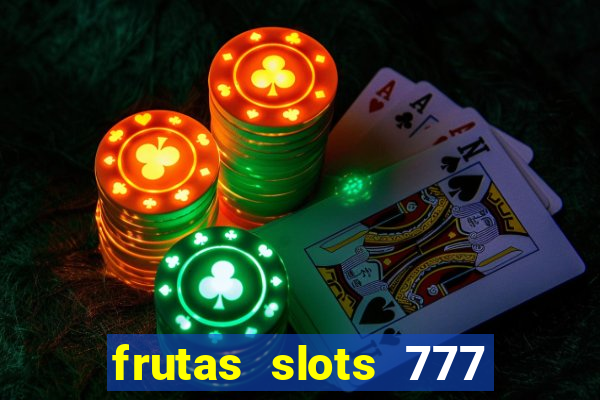 frutas slots 777 paga mesmo