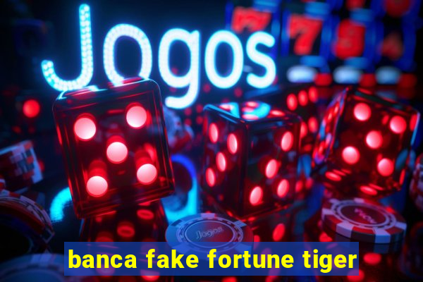 banca fake fortune tiger