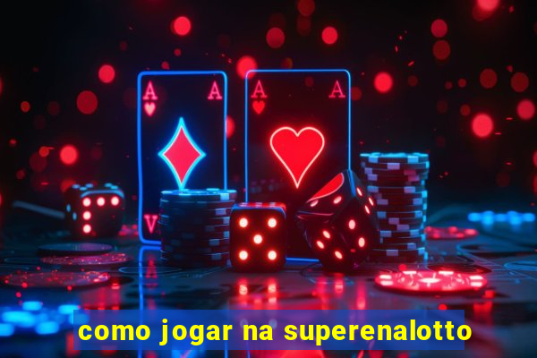 como jogar na superenalotto