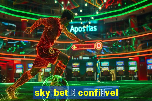 sky bet 茅 confi谩vel