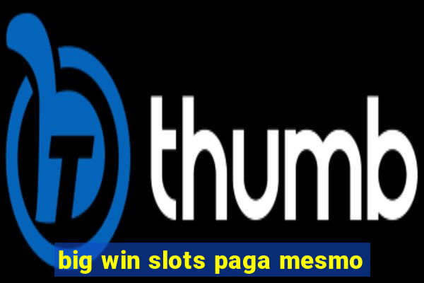 big win slots paga mesmo