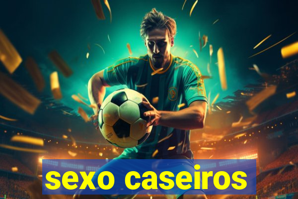 sexo caseiros