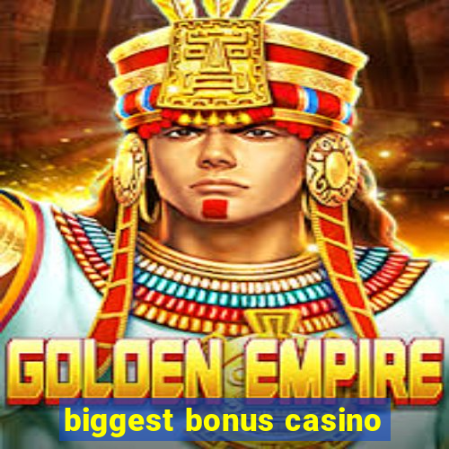 biggest bonus casino